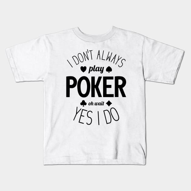 I Don't Always Play Poker - 4 Kids T-Shirt by NeverDrewBefore